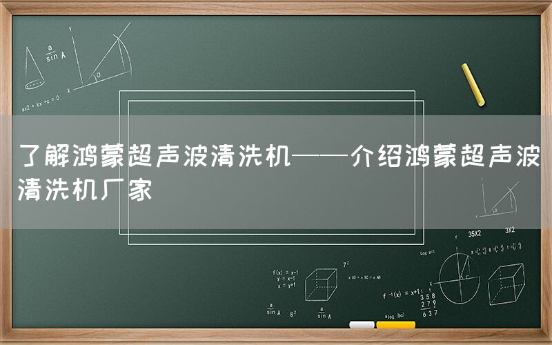 了解鸿蒙超声波清洗机——介绍鸿蒙超声波清洗机厂家