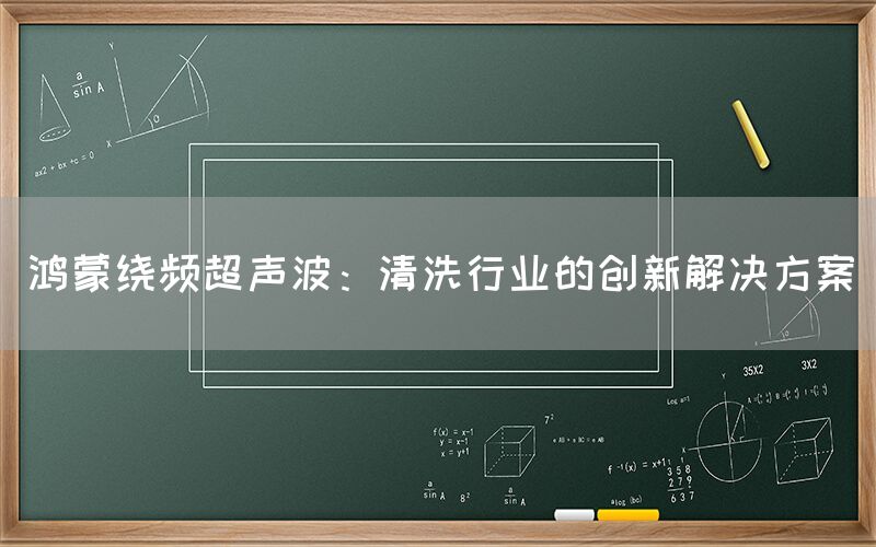 鸿蒙绕频超声波：清洗行业的创新解决方案(图1)