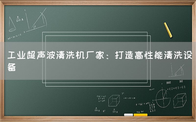 工业超声波清洗机厂家：打造高性能清洗设备